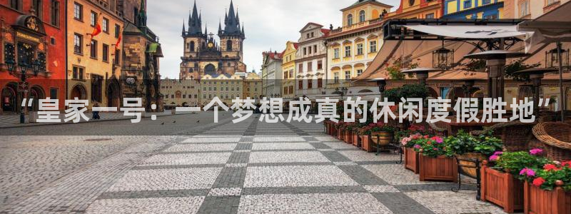 长征平台,apk.1：“皇家一号：一个梦想成真的休闲度假胜地”
